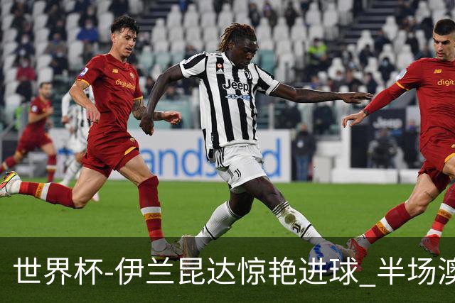 世界杯-伊兰昆达惊艳进球 半场澳大利亚1-0土耳其